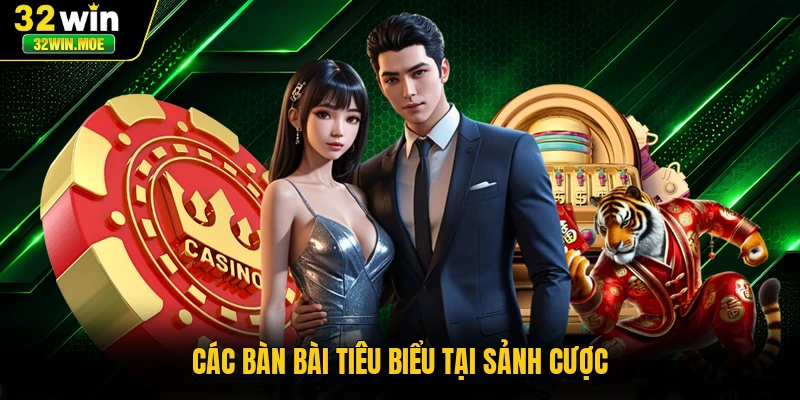 Các bàn bài tiêu biểu tại sảnh cược
