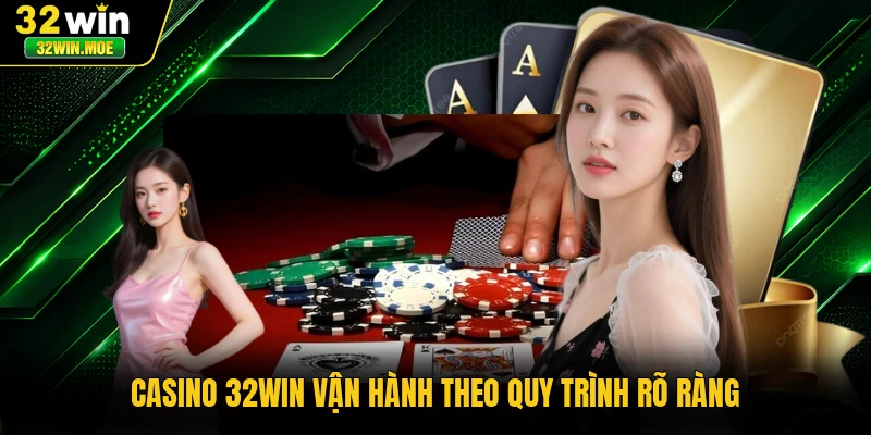 Casino 32WIN vận hành theo quy trình rõ ràng