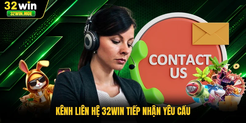 Kênh liên hệ 32WIN tiếp nhận yêu cầu