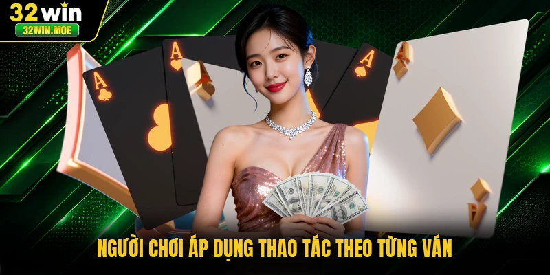 Người chơi áp dụng thao tác theo từng ván