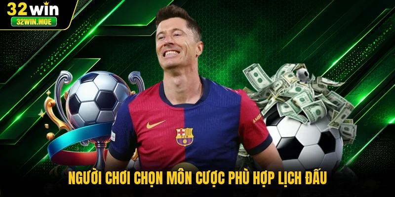 Người chơi chọn môn cược phù hợp lịch đấu