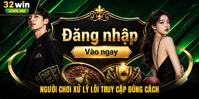 Người chơi xử lý lỗi truy cập đúng cách
